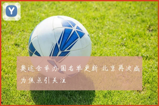 奥运会举办国名单更新 北京再次成为焦点引关注