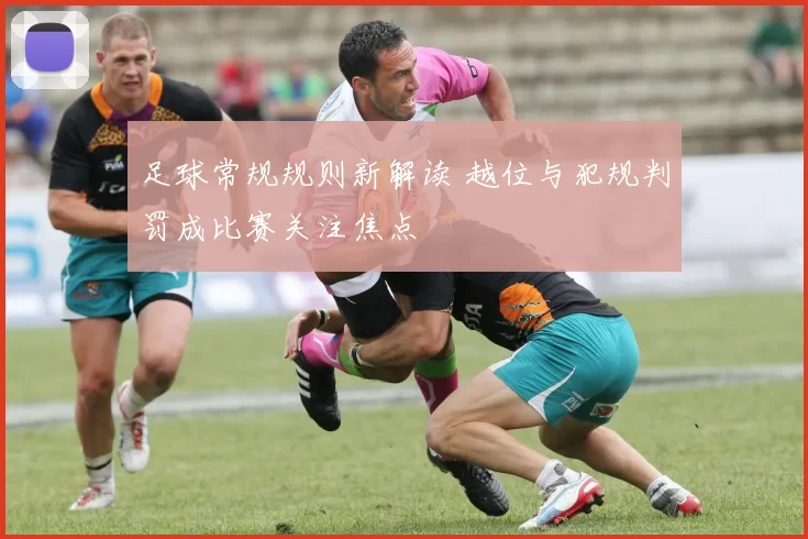 足球常规规则新解读 越位与犯规判罚成比赛关注焦点